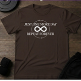 Just One More day Repeat Forever T-Shirt