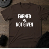Earned Vs Not Given T-Shirt