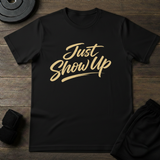 Just Show Up T-Shirt