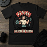 Gym Because Murder Is Wrong T-Shirt