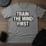 Train The Mind First  T-Shirt