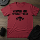 Mentally Here Physically Dead  T-Shirt