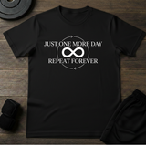 Just One More day Repeat Forever T-Shirt