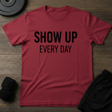 Show Up Every Day T-Shirt