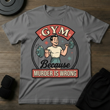 Gym Because Murder Is Wrong T-Shirt