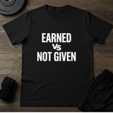 Earned Vs Not Given T-Shirt