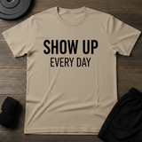 Show Up Every Day T-Shirt