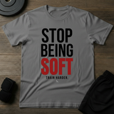 Stop Being Soft T-Shirt