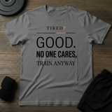Tired- Train Anyway T-Shirt