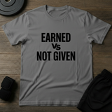 Earned Vs Not Given T-Shirt