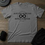 Just One More day Repeat Forever T-Shirt