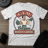 Gym Because Murder Is Wrong T-Shirt