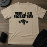 Mentally Here Physically Dead  T-Shirt