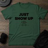 Just Show Up T-Shirt