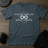 Just One More day Repeat Forever T-Shirt