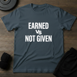 Earned Vs Not Given T-Shirt