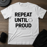 Repeat Until Proud T-Shirt