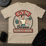Gym Because Murder Is Wrong T-Shirt