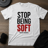 Stop Being Soft T-Shirt