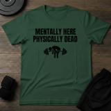 Mentally Here Physically Dead  T-Shirt