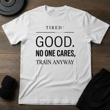 Tired- Train Anyway T-Shirt