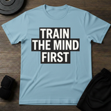 Train The Mind First  T-Shirt