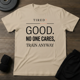 Tired- Train Anyway T-Shirt