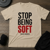 Stop Being Soft T-Shirt