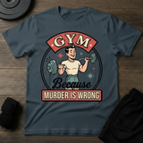 Gym Because Murder Is Wrong T-Shirt