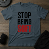 Stop Being Soft T-Shirt