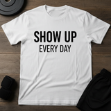 Show Up Every Day T-Shirt