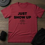 Just Show Up T-Shirt