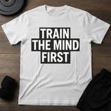 Train The Mind First  T-Shirt
