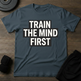 Train The Mind First  T-Shirt