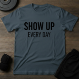 Show Up Every Day T-Shirt