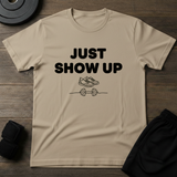 Just Show Up T-Shirt