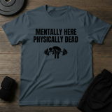 Mentally Here Physically Dead  T-Shirt